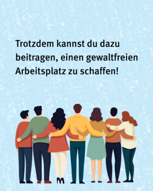 Trotzdem kannst du dazu beitragen einen gewaltfreien Arbeitsplatz zu schaffen! Bild von Personengruppe die sich in den Armen hält